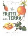 Frutti della terra. Atlante delle piante alimentari. Ediz. illustrata