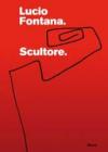 Lucio Fontana. Scultore. Catalogo della mostra (Mantova, 6 settembre 2007-6 gennaio 2008). Ediz. illustrata