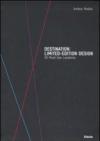 Destination: limited-edition design. 60 Must-See Locations. Catalogo della mostra (Milano, 14-28 aprile 2008). Ediz. illustrata