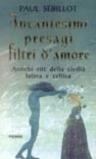 Incantesimi, presagi, filtri d'amore. Antichi riti della civiltà latina e celtica
