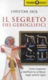 Il segreto dei geroglifici. Come entrare nel magico mondo degli antichi egizi