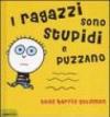 I ragazzi sono stupidi e puzzano. Ediz. illustrata