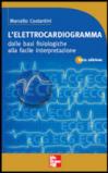 L'elettrocardiogramma. Dalle basi fisiologiche alla facile interpretazione