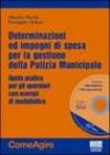 Determinazioni e impegni di spesa per la gestione del servizio di polizia municipale. Guida pratica con esempi di atti. Con CD-ROM