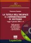 La tutela dell'incapace e l'amministrazione di sostegno. Guida operativa all'applicazione del nuovo istituto con formulario e giurisprudenza. Con CD-ROM