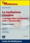 La mediazione conviene. I vantaggi della conciliazione civile e commerciale. Tecniche e casistica