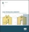 Casa, tecnologia, ambiente. Architetture e prestazioni ambientali per la residenza comtemporanea. Con 101 esempi di case isolate di piccole dimensioni