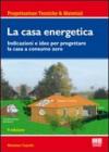 La casa energetica. Indicazioni e idee per progettare la casa a consumo zero