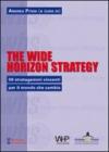 The wide horizon strategy. 50 stratagemmi vincenti per il mondo che cambia