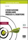 L'esecuzione mobiliare presso il debitore. Con CD-ROM