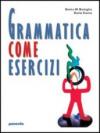 Grammatica come esercizi. Per le Scuole superiori