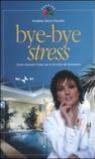 Bye-bye stress. Come ritrovare il relax con le tecniche del benessere