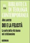Dio e la felicità. La sorte della vita buona nel cristianesimo