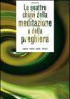 Le quattro chiavi della meditazione e della preghiera. Sapere, volere, agire, tacere