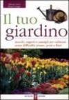 Il tuo giardino. Trucchi, segreti e consigli per coltivare senza difficoltà piante, prati e fiori