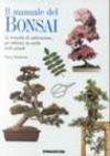 Il manuale del bonsai. Le tecniche di coltivazione, gli attrezzi, la scelta delle piante