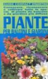 Piante per balconi e giardini. Conoscere, riconoscere e coltivare tutte le specie di piante da balcone e da giardino più diffuse