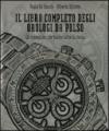 Il libro completo degli orologi da polso. Gli esemplari che hanno fatto la storia. Ediz. illustrata