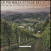 Le più belle strade del vino. Itinerari in Europa tra filari e vigneti. Ediz. illustrata