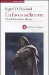 Un fuoco sulla terra. Vita di Giordano Bruno