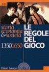 Le regole del gioco. Storia, economia & società 1350-1650. Per le Scuole superiori