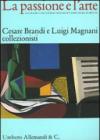 La passione e l'arte. Cesare Brandi e Luigi Magnani collezionisti. Catalogo della mostra (Siena, 8 dicembre 2006-11 marzo 2007)