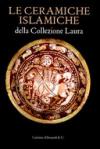 Le ceramiche islamiche della collezione Laura. Ediz. italiana e inglese