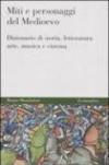 Miti e personaggi del Medioevo. Dizionario di storia, letteratura, arte, musica e cinema