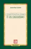 L'esistenzialismo è un umanismo. Per i Licei e gli Ist. magistrali