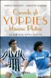 quando gli yuppies tifavano Platini. I rampanti anni Ottanta