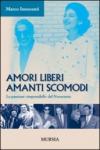 Amori liberi. Amanti scomodi. Le passioni «impossibili» del Novecento