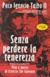 Senza perdere la tenerezza. Vita e morte di Ernesto Che Guevara