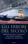 Gli errori del secolo. Disastri militari e strategici che hanno cambiato il corso del Novecento