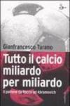 Tutto il calcio miliardo per miliardo. Il pallone da Rocco ad Abramovich