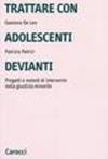 Trattare con adolescenti devianti. Progetti e metodi di intervento nella giustizia minorile