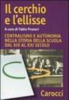 Il cerchio e l'ellisse. Centralismo e autonomia nella storia della scuola dal XIX al XXI secolo