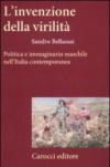 L'invenzione della virilità. Politica e immaginario maschile nell'Italia contemporanea