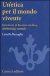 Un'etica per il mondo vivente. Questioni di bioetica medica, ambientale, animale