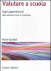 Valutare a scuola. Dagli apprendimenti alla valutazione di sistema