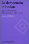 La democrazia infondata. Dal contratto sociale alla negoziazione degli interessi