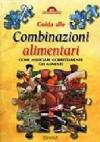 Guida alle combinazioni alimentari. Come associare correttamente gli alimenti