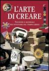 L'arte di creare. Tecniche e materiali per inventare nel tempo libero