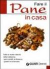 Fare il pane in casa. Tutte le ricette naturali della tradizione, i pani conditi, le focacce, i grissini e la fantasia