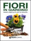 Fiori in giardino. Manuale completo per la coltivazione e la cura