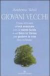 Giovani vecchi. Come arrivare all'età avanzata con la mente lucida e un fisico in forma per godere la vita fino in fondo