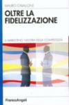 Oltre la fidelizzazione. Il marketing nell'era della complessità