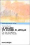 Lo sguardo che carezza da lontano. Per una formazione alla relazione di aiuto