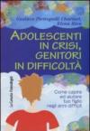 Adolescenti in crisi, genitori in difficoltà. Come capire e aiutare tuo figlio negli anni difficili