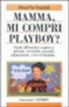 Mamma, mi compri Playboy? Come affrontare capricci, gelosie, curiosità sessuali, separazioni, crisi d'identità