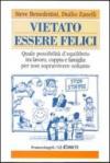 Vietato essere felici. Quale possibilità d'equilibrio tra lavoro, coppia e famiglia per non sopravvivere soltanto